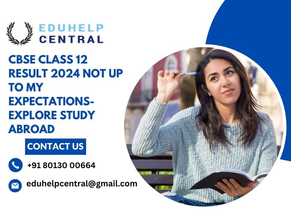 CBSE class 12 result 2024 not up to my expectations- explore study abroad.eduhelpcentral.kolkata.cbse